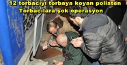POLİS TEN TORBACI OPERASYONU 12 GÖZALTI