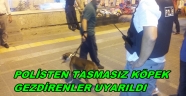 POLİSTEN TASMASIZ KÖPEK GEZDİRENLERE BAYRAM ÖNCESİ OPERASYON