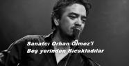 Sanatcı Orhan Ölmez'e Bıcaklı Saldırı