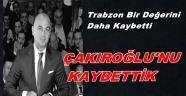 SEBAHATTİN ÇAKIROĞLU'NU KAYBETTİK
