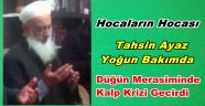 Tahsin Ayaz Hocaefendi Yoğun Bakımda Uyutuluyor