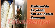 TRABZON!DA EV YANDI KUR'ANI KERİM YANMADI