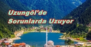 Trabzon Uzungöl'de Bitmeyen Sorunlar