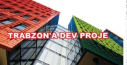 Trabzon'a bir Dev proje daha