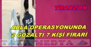 TRABZON'DA ABLA OPERASYONU 2 GÖZALTI