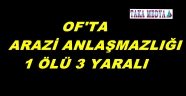 TRABZON'DA ARAZİ KAVGASI 1 ÖLÜ 3 YARALI