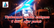 TRABZON'DA SİLAHLAR KONUŞTU 1 ÖLÜ 1 YARALI