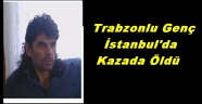 TRABZONLU BÜLENT HALICI KAZADA ÖLDÜ