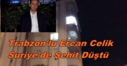 TRABZONLU ERCAN CELİK SURİYE'DE ŞEHİT DÜŞTÜ