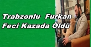 TRABZONLU FURKAN CANSIZ FECİ KAZADA CAN VERDİ