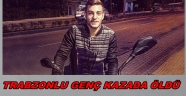 TRABZONLU GENÇ MOTOR KAZASINDA ÖLDÜ