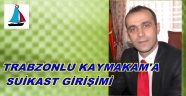TRABZONLU KAYMAKAM'A SUİKAST GİRİŞİMİ