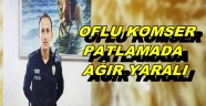 TRABZONLU KOMSER PATLAMADA AĞIR YARALANDI