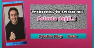 Trabzonlu, Öz Evlatçı mı? Aslında değil..!
