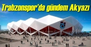 Trabzonspor'da Gündem Akyazı Stadı