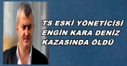 TRABZONSPORLU ENGİN KARA DENİZ KAZASINDA HAYATINI KAYBETTİ