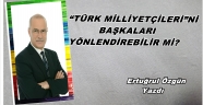 “TÜRK MİLLİYETÇİLERİ”Nİ BAŞKALARI YÖNLENDİREBİLİR Mİ?