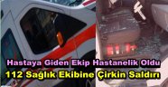 Vaka'ya Giden 112 Sağlık Ekiplerine Taşlı Sopalı Saldırı