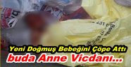 VİCDANSIZ ANNE YENİ DOĞAN BEBEĞİNİ ÇÖPE ATTI