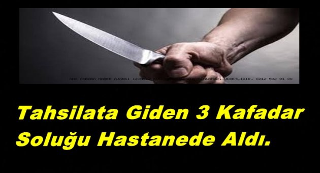 TAHSİLATCI ÜÇ KAFADAR HASTANELİK OLDU