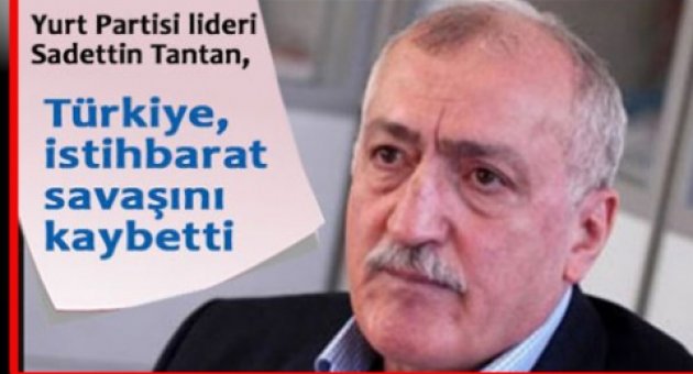 TANTAN.Türkiye, istihbarat savaşını kaybetti