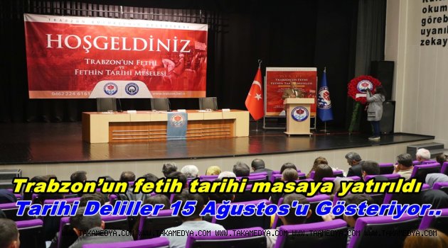 TARİHİ DELİLLER TRABZON’UN 15 AĞUSTOS’TA FETİH EDİLDİĞİNİ GÖSTERİYOR