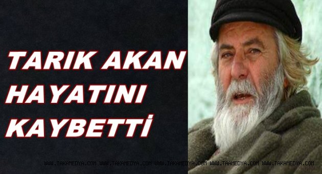 TARIK AKAN HAYATINI KAYBETTİ