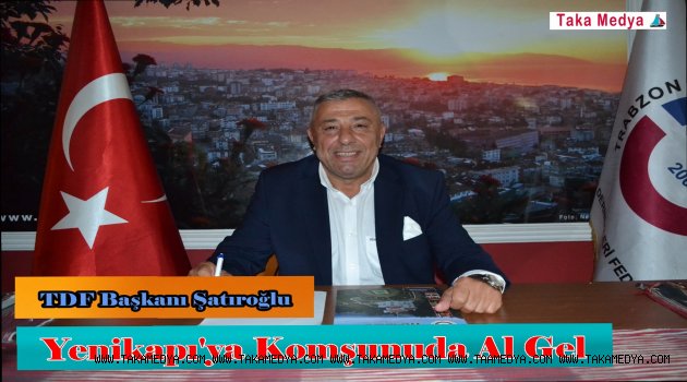 TDF Başkanı Şatıroğlu: "Trabzon Günleri, Trabzon’un Düğünüdür”