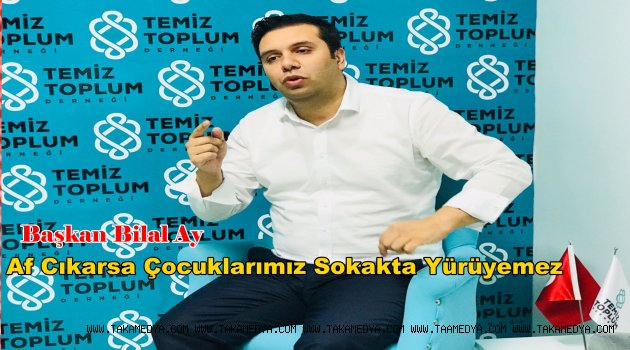 TEMİZ TOPLUM DERNEĞİ UYARIYOR: BU YASA ÇIKARSA ÇOCUKLARIMIZ SOKAKTA YÜRÜYEMEZ!