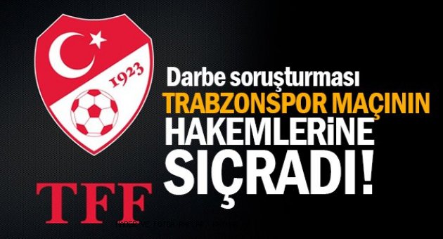 TFF DE SORUŞTURMA TRABZONSPOR HAKEMLERİNE SIÇRADI