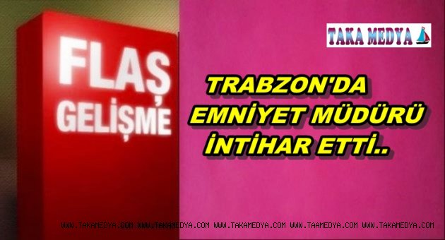 TRABZ0N'DA EMNİYET MÜDÜRÜ NEDEN İNTİHAR ETTİ