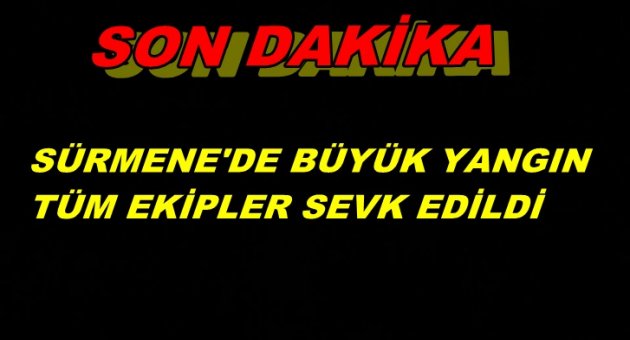 TRABZON SÜRMENE'DE BÜYÜK YANGIN DEVAM EDİYOR