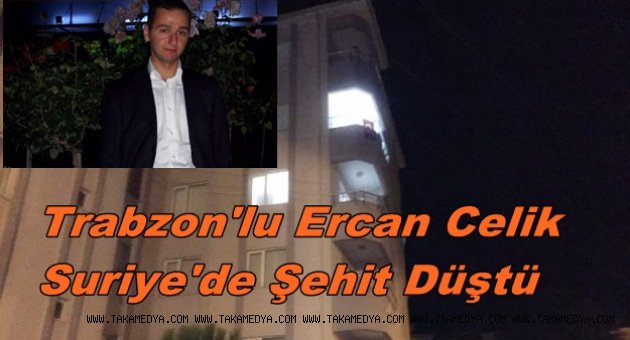 TRABZONLU ERCAN CELİK SURİYE'DE ŞEHİT DÜŞTÜ
