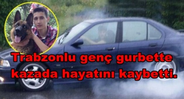 TRABZON'LU GENÇ KAZADA HAYATINI KAYBETTİ