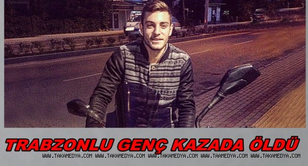 TRABZONLU GENÇ MOTOR KAZASINDA ÖLDÜ