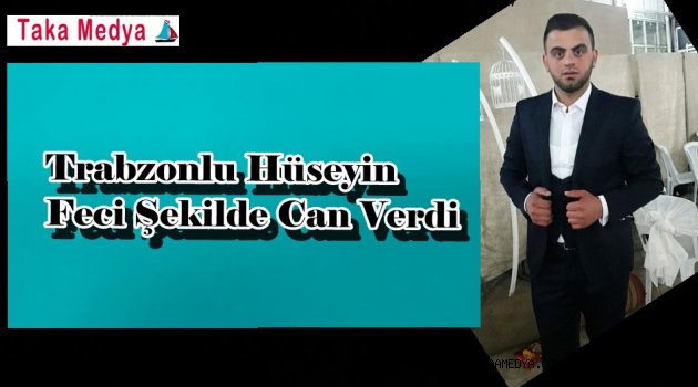 Trabzonlu Hüseyin Karabıyık Kamyonun Altında kalarak Can Verdi