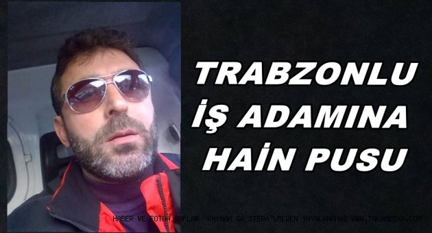 TRABZONLU İŞ ADAMI ERBAY KÜÇÜK ÖLDÜRÜLDÜ