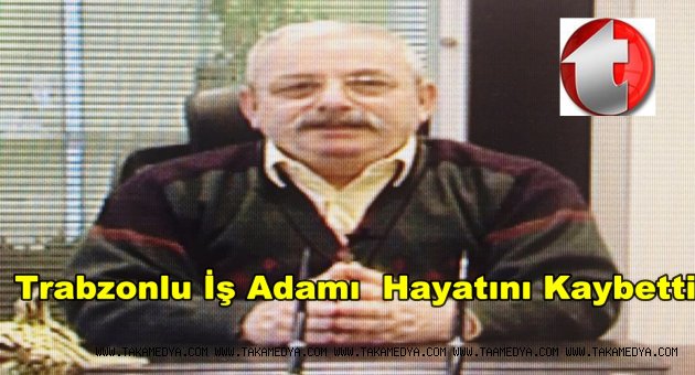 Trabzonlu İş Adamı İdris Keskinci Hayatını Kaybetti