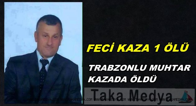 TRABZONLU MUHTAR KAZADA ÖLDÜ
