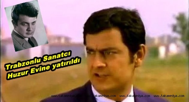 Trabzonlu Sinema Sanatcısı Huzur Evine Yatırıldı