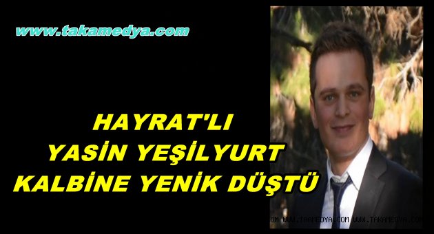 Trabzonlu Yasin Yeşilyurt Kalbine yenildi
