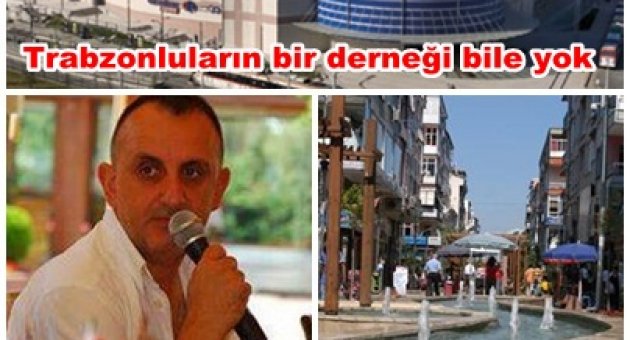 TRABZON'LULARIN BİR DERNEĞİ BİLE YOK