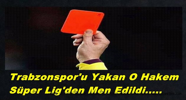 TRABZONSPOR'U YAKAN O HAKEM SÜPER LİG'DE YOK