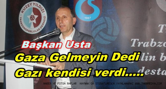  TS Başkanı Usta 'Gaza Gelmeyin Dedi Ama......