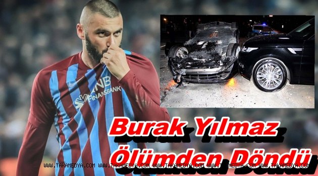 TS'li Burak Yılmaz Ölümden Döndü