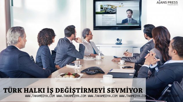 TÜRK HALKI İŞ DEĞİŞTİRMEYİ SEVMİYOR