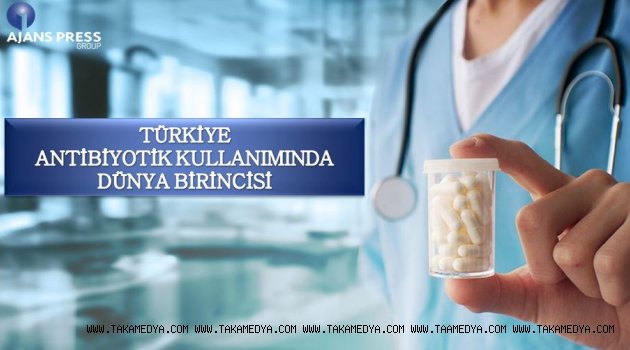 TÜRKİYE ANTİBİYOTİK KULLANIMINDA DÜNYA BİRİNCİSİ