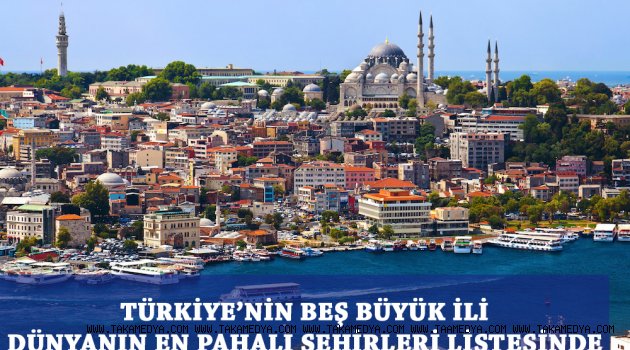 TÜRKİYE’NİN BEŞ BÜYÜK İLİ DÜNYANIN EN PAHALI ŞEHİRLERİ LİSTESİNDE