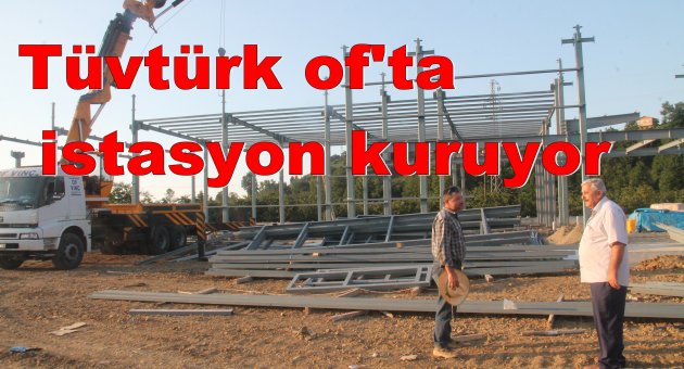TÜVTÜRK OF'TA İSTASYON KURUYOR