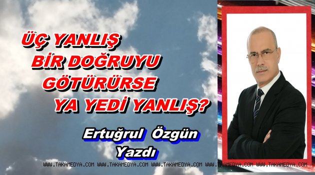 ÜÇ YANLIŞ BİR DOĞRUYU GÖTÜRÜRSE YA YEDİ YANLIŞ?